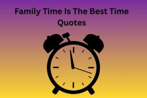 Family Time Is The Best Time Quotes