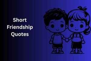 Short Friendship Quotes