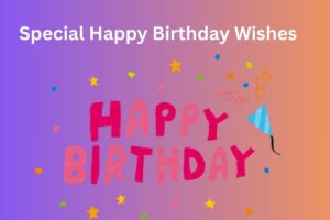Special Happy Birthday Wishes